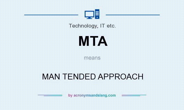 What does MTA mean? It stands for MAN TENDED APPROACH