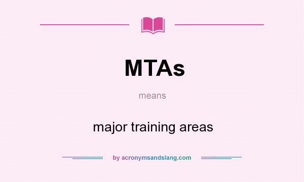 What does MTAs mean? It stands for major training areas
