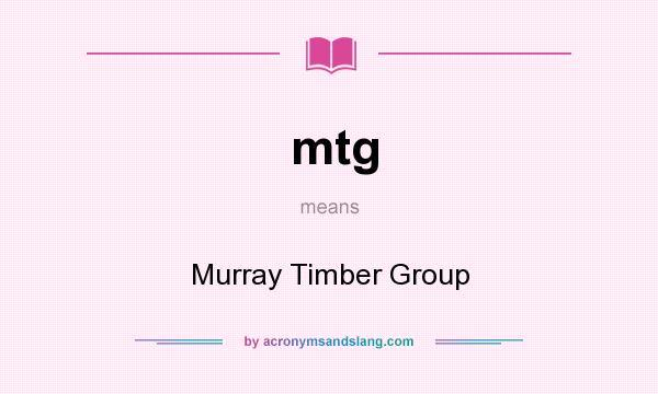 What does mtg mean? It stands for Murray Timber Group
