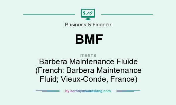 What does BMF mean? It stands for Barbera Maintenance Fluide (French: Barbera Maintenance Fluid; Vieux-Conde, France)