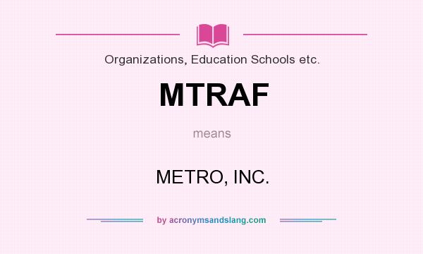 What does MTRAF mean? It stands for METRO, INC.