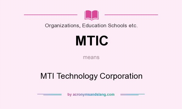 What does MTIC mean? It stands for MTI Technology Corporation