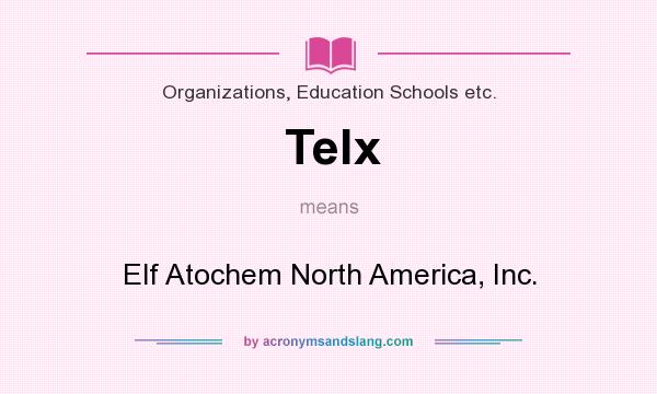 What does Telx mean? It stands for Elf Atochem North America, Inc.