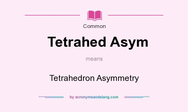 What does Tetrahed Asym mean? It stands for Tetrahedron Asymmetry