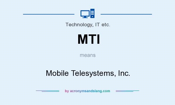 What does MTI mean? It stands for Mobile Telesystems, Inc.