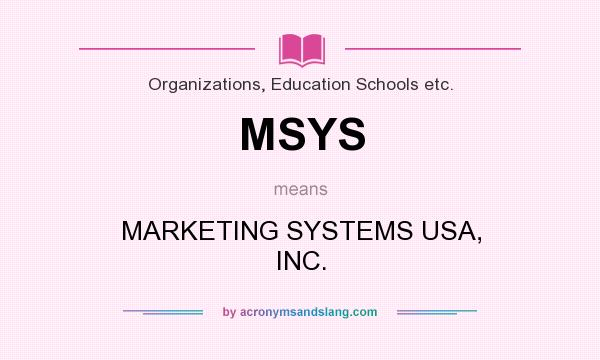 What does MSYS mean? It stands for MARKETING SYSTEMS USA, INC.