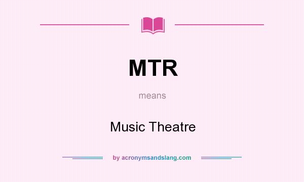 What does MTR mean? It stands for Music Theatre