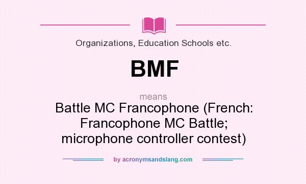 What does BMF mean? It stands for Battle MC Francophone (French: Francophone MC Battle; microphone controller contest)