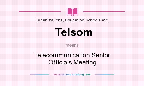 What does Telsom mean? It stands for Telecommunication Senior Officials Meeting
