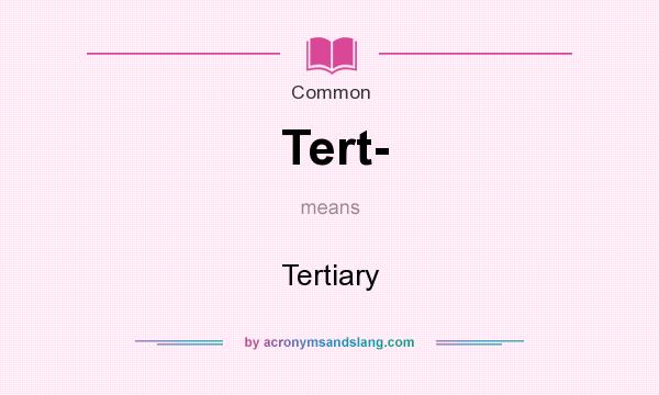 What does Tert- mean? It stands for Tertiary