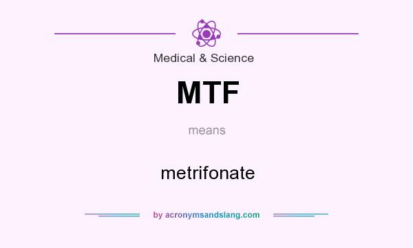 What does MTF mean? It stands for metrifonate