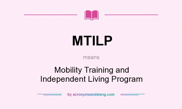 What does MTILP mean? It stands for Mobility Training and Independent Living Program