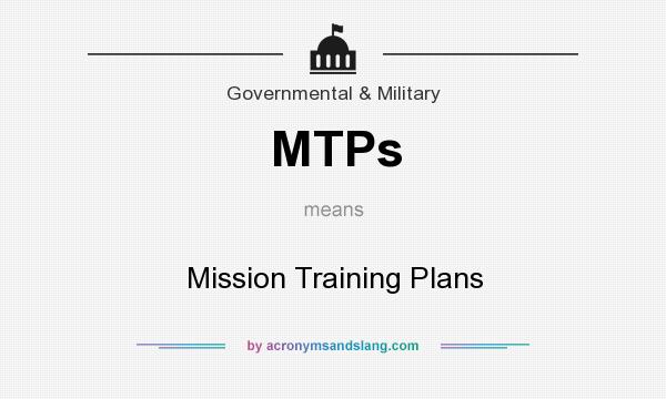 What does MTPs mean? It stands for Mission Training Plans