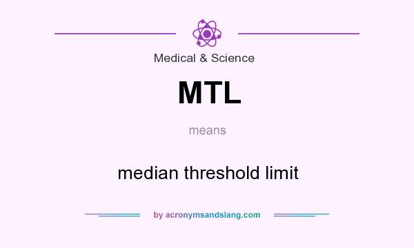 What does MTL mean? It stands for median threshold limit