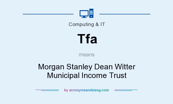 What does Tfa mean? It stands for Morgan Stanley Dean Witter Municipal Income Trust
