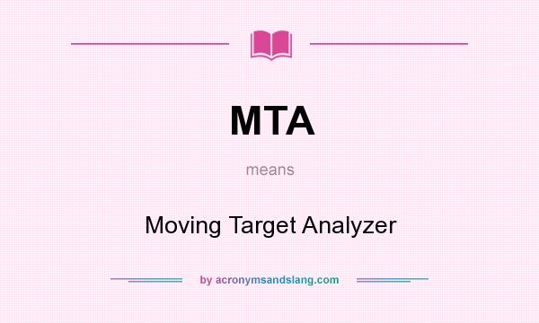 What does MTA mean? It stands for Moving Target Analyzer