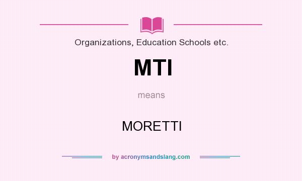 What does MTI mean? It stands for MORETTI
