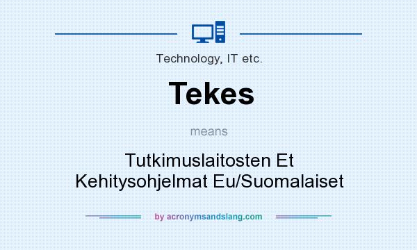 What does Tekes mean? It stands for Tutkimuslaitosten Et Kehitysohjelmat Eu/Suomalaiset
