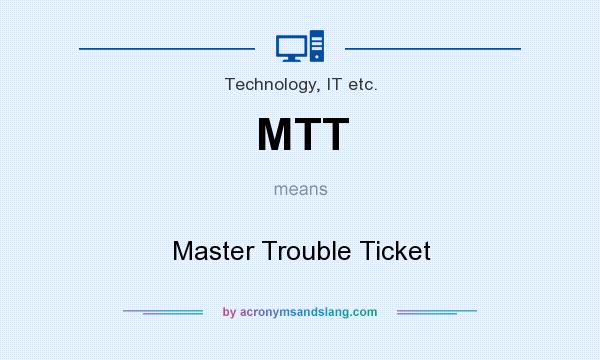 What does MTT mean? It stands for Master Trouble Ticket