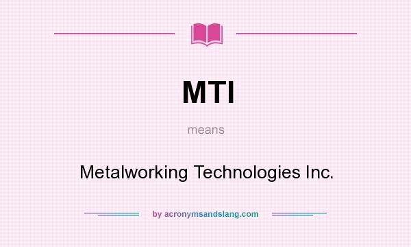 What does MTI mean? It stands for Metalworking Technologies Inc.