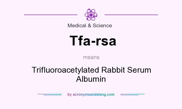 What does Tfa-rsa mean? It stands for Trifluoroacetylated Rabbit Serum Albumin
