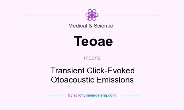 What does Teoae mean? It stands for Transient Click-Evoked Otoacoustic Emissions
