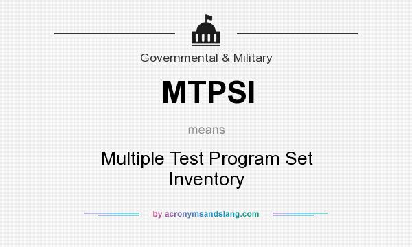 What does MTPSI mean? It stands for Multiple Test Program Set Inventory