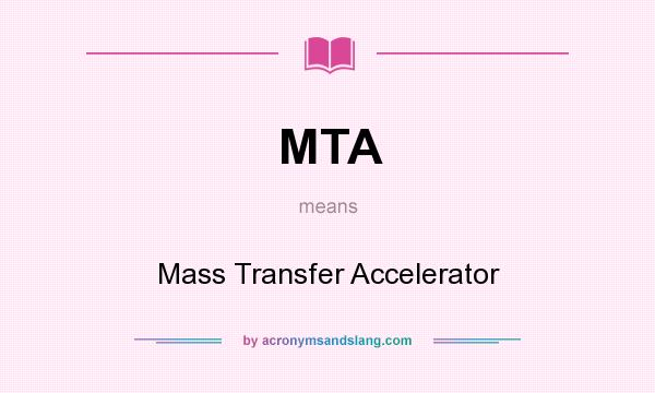 What does MTA mean? It stands for Mass Transfer Accelerator