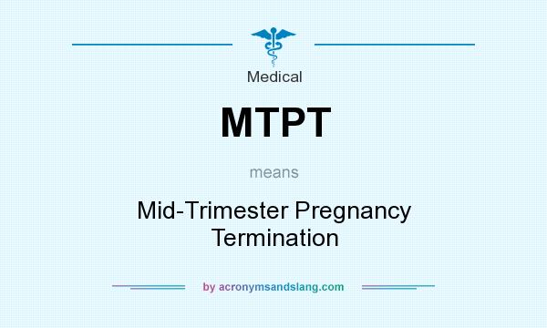 What does MTPT mean? It stands for Mid-Trimester Pregnancy Termination