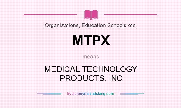 What does MTPX mean? It stands for MEDICAL TECHNOLOGY PRODUCTS, INC