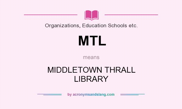 What does MTL mean? It stands for MIDDLETOWN THRALL LIBRARY