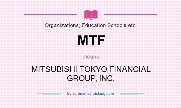 What does MTF mean? It stands for MITSUBISHI TOKYO FINANCIAL GROUP, INC.