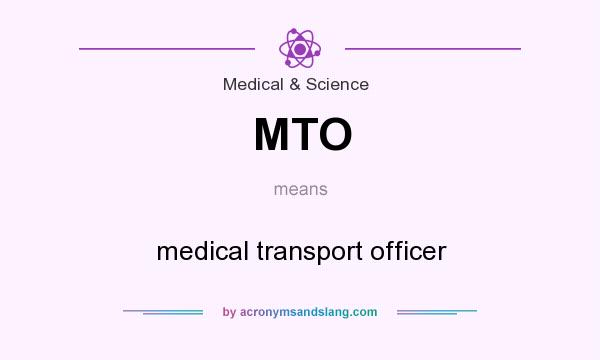 What does MTO mean? It stands for medical transport officer