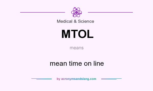What does MTOL mean? It stands for mean time on line