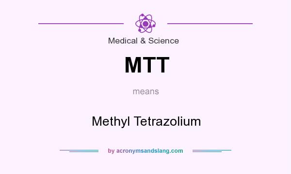 What does MTT mean? It stands for Methyl Tetrazolium