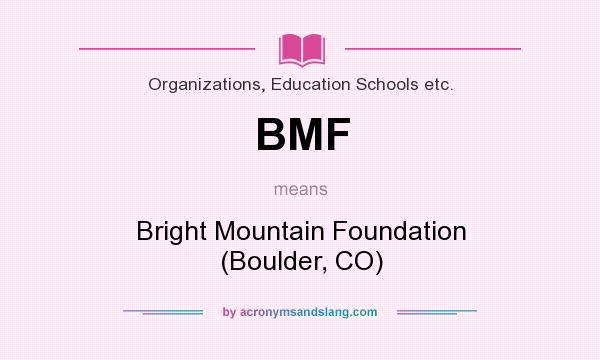 What does BMF mean? It stands for Bright Mountain Foundation (Boulder, CO)
