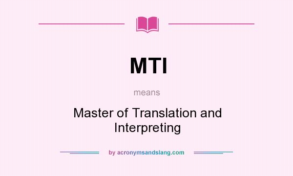 What does MTI mean? It stands for Master of Translation and Interpreting