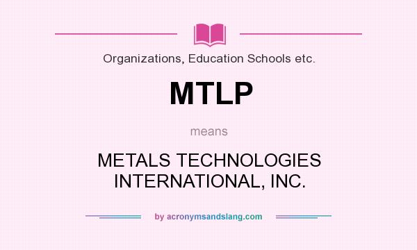 What does MTLP mean? It stands for METALS TECHNOLOGIES INTERNATIONAL, INC.