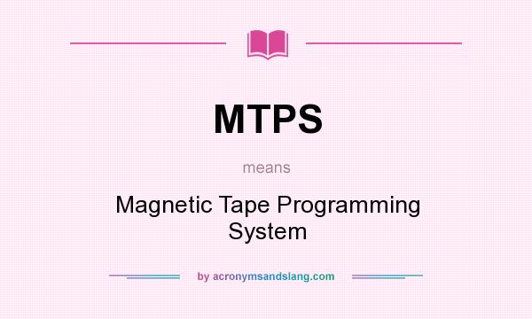 What does MTPS mean? It stands for Magnetic Tape Programming System