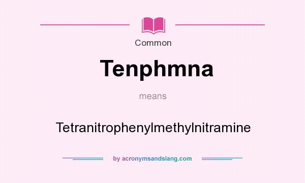 What does Tenphmna mean? It stands for Tetranitrophenylmethylnitramine