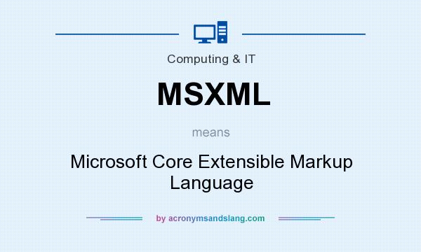 What does MSXML mean? It stands for Microsoft Core Extensible Markup Language