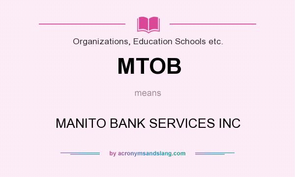 What does MTOB mean? It stands for MANITO BANK SERVICES INC