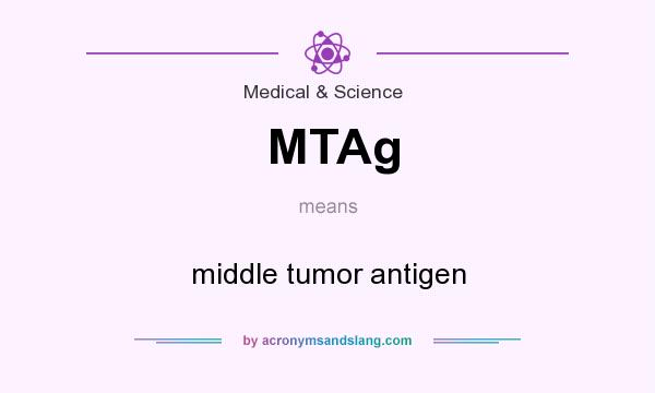 What does MTAg mean? It stands for middle tumor antigen