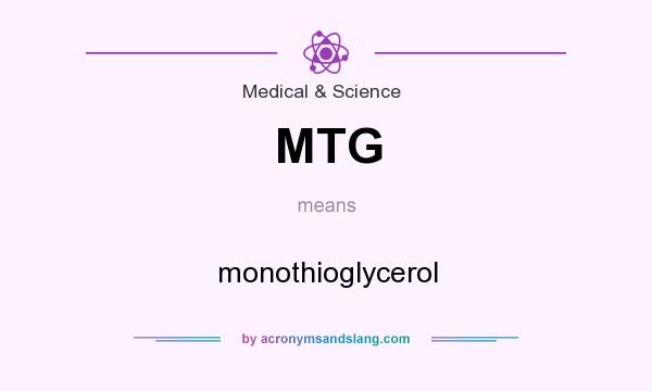 What does MTG mean? It stands for monothioglycerol