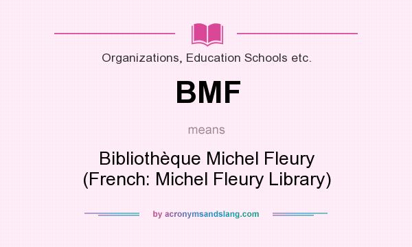 What does BMF mean? It stands for Bibliothèque Michel Fleury (French: Michel Fleury Library)
