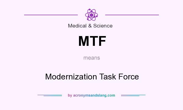 What does MTF mean? It stands for Modernization Task Force