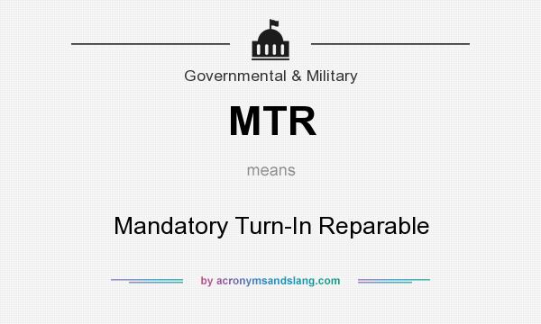 What does MTR mean? It stands for Mandatory Turn-In Reparable