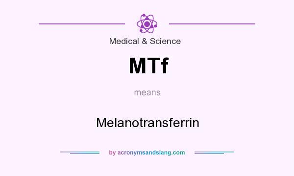 What does MTf mean? It stands for Melanotransferrin