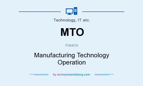 What does MTO mean? It stands for Manufacturing Technology Operation