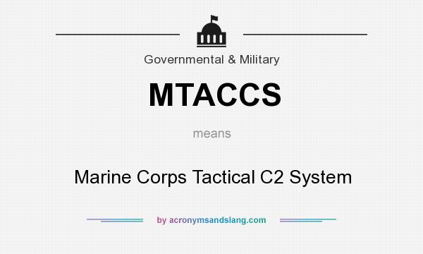 What does MTACCS mean? It stands for Marine Corps Tactical C2 System